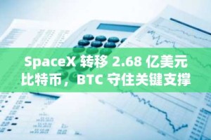 SpaceX 转移 2.68 亿美元比特币，BTC 守住关键支撑位