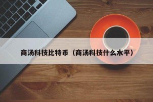 商汤科技比特币（商汤科技什么水平）