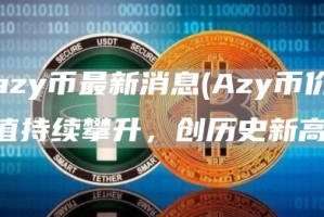 azy币最新消息 - Azy币价值持续攀升，创历史新高