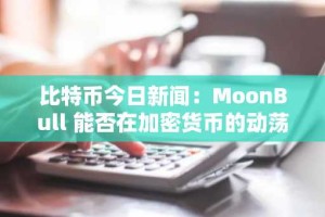 比特币今日新闻：MoonBull 能否在加密货币的动荡中保持势头？