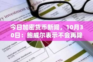 今日加密货币新闻，10月30日：鲍威尔表示不会再降息，特朗普与中国达成协议，但比特币价格暴跌 | 加密货币时代结束了吗？