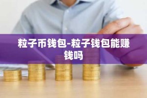 粒子币钱包-粒子钱包能赚钱吗