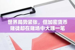 世界局势紧张，但加密货币赌徒却在赌场中大赚一笔