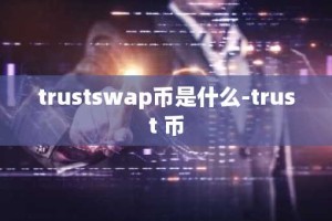 trustswap币是什么-trust 币