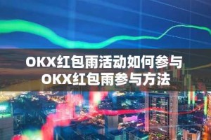 OKX红包雨活动如何参与 OKX红包雨参与方法
