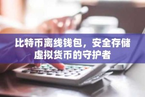 比特币离线钱包，安全存储虚拟货币的守护者