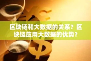 区块链和大数据的关系？区块链应用大数据的优势？