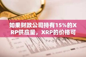 如果财政公司持有15%的XRP供应量，XRP的价格可能会涨到以下水平。