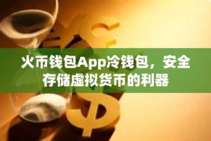 火币钱包App冷钱包，安全存储虚拟货币的利器