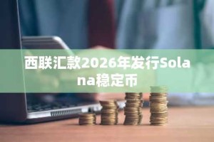 西联汇款2026年发行Solana稳定币
