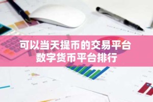 可以当天提币的交易平台 数字货币平台排行