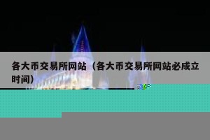 各大币交易所网站（各大币交易所网站必成立时间）