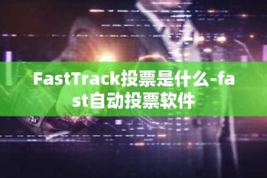 FastTrack投票是什么-fast自动投票软件