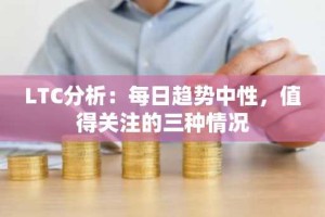 LTC分析：每日趋势中性，值得关注的三种情况