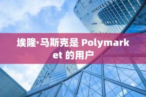 埃隆·马斯克是 Polymarket 的用户