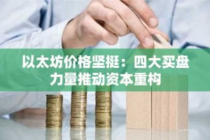 以太坊价格坚挺：四大买盘力量推动资本重构