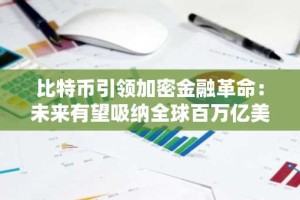 比特币引领加密金融革命：未来有望吸纳全球百万亿美元资本