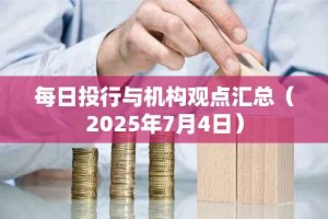 每日投行与机构观点汇总（2025年7月4日）