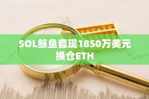SOL鲸鱼套现1850万美元换仓ETH