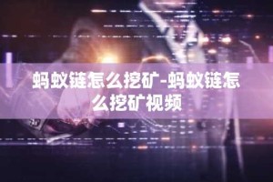 蚂蚁链怎么挖矿-蚂蚁链怎么挖矿视频