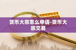 货币大宗怎么申请-货币大宗交易