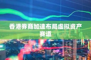 香港券商加速布局虚拟资产赛道