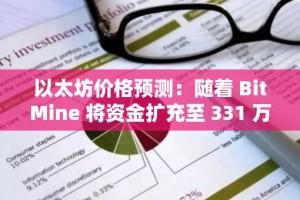 以太坊价格预测：随着 BitMine 将资金扩充至 331 万 ETH，ETH 接近 4,270 美元关口