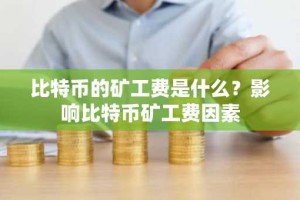 比特币的矿工费是什么？影响比特币矿工费因素