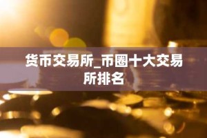 货币交易所_币圈十大交易所排名