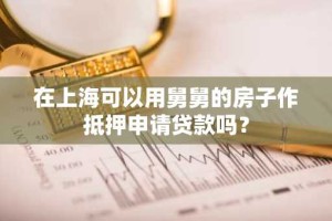 在上海可以用舅舅的房子作抵押申请贷款吗？
