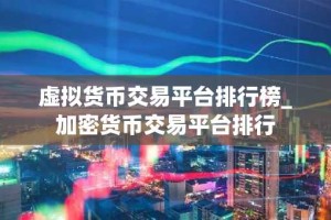 虚拟货币交易平台排行榜_加密货币交易平台排行