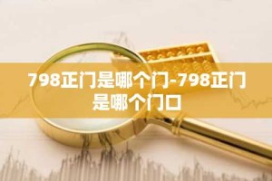 798正门是哪个门-798正门是哪个门口