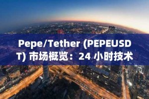 Pepe/Tether (PEPEUSDT) 市场概览：24 小时技术分析