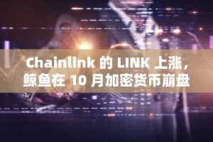 Chainlink 的 LINK 上涨，鲸鱼在 10 月加密货币崩盘后积累了 1.88 亿美元