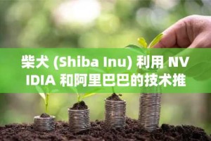 柴犬 (Shiba Inu) 利用 NVIDIA 和阿里巴巴的技术推动 AI 发展，以应对其代币价格困境