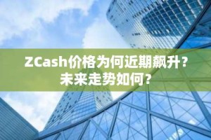ZCash价格为何近期飙升？未来走势如何？