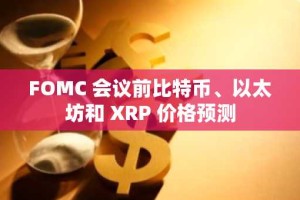 FOMC 会议前比特币、以太坊和 XRP 价格预测