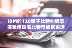 IBM的120量子比特纠缠态实验使破解比特币加密更近一步