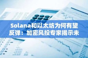 Solana和以太坊为何有望反弹：加密风投专家揭示未来趋势