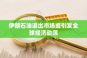伊朗石油退出市场或引发全球经济动荡