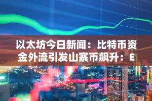 以太坊今日新闻：比特币资金外流引发山寨币飙升：ETF 和创新重塑权力斗争