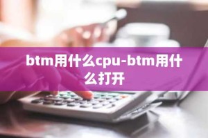 btm用什么cpu-btm用什么打开