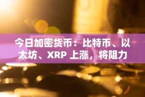 今日加密货币：比特币、以太坊、XRP 上涨，将阻力位转化为支撑位