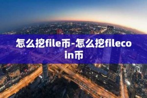 怎么挖file币-怎么挖filecoin币