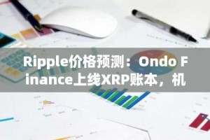 Ripple价格预测：Ondo Finance上线XRP账本，机构需求推动XRP迈向8美元