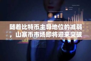 随着比特币主导地位的减弱，山寨币市场即将迎来突破