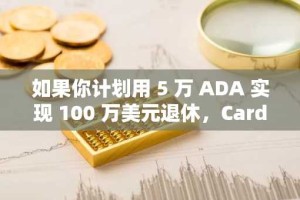 如果你计划用 5 万 ADA 实现 100 万美元退休，Cardano 需要达到什么水平？