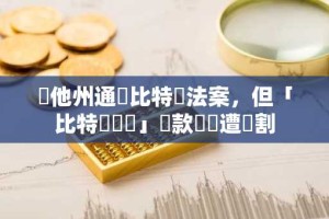 猶他州通過比特幣法案，但「比特幣儲備」條款卻慘遭閹割