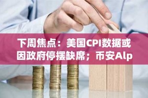 下周焦点：美国CPI数据或因政府停摆缺席；币安Alpha上线JCT与ALLO（11.10-11.16）