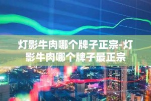 灯影牛肉哪个牌子正宗-灯影牛肉哪个牌子最正宗